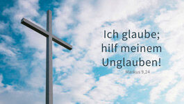 Kreuz vor blauem Himmel und Schriftzug: Ich glaube; hilf meinem Unglauben! Markus 9,24