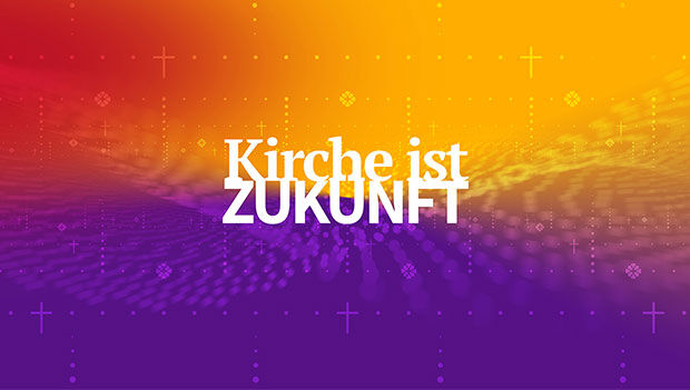 Kirche ist Zukunft